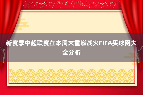 新赛季中超联赛在本周末重燃战火FIFA买球网大全分析