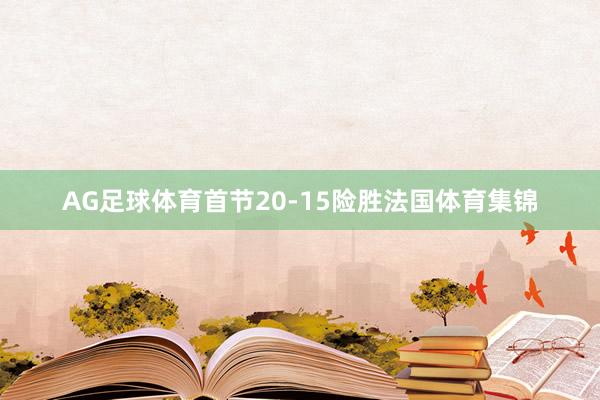 AG足球体育首节20-15险胜法国体育集锦