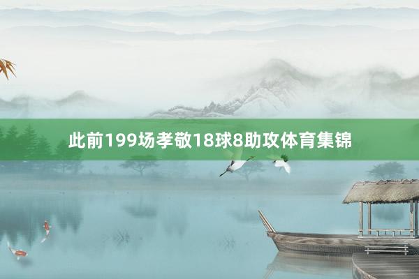 此前199场孝敬18球8助攻体育集锦