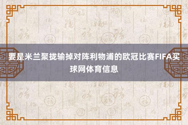 要是米兰聚拢输掉对阵利物浦的欧冠比赛FIFA买球网体育信息