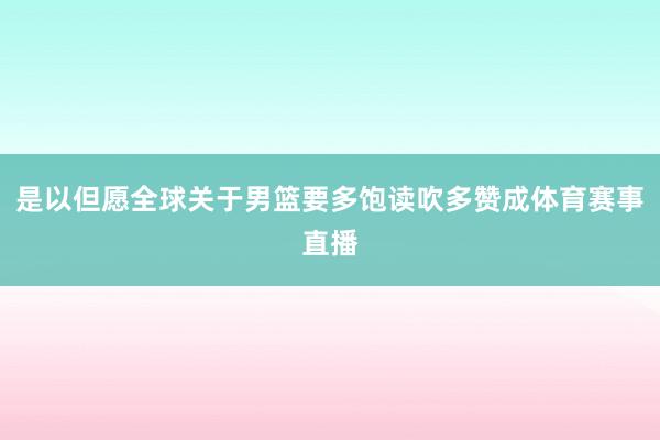 是以但愿全球关于男篮要多饱读吹多赞成体育赛事直播