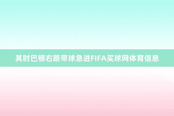 其时巴顿右路带球急进FIFA买球网体育信息