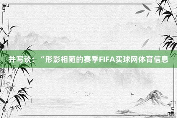 并写谈：“形影相随的赛季FIFA买球网体育信息