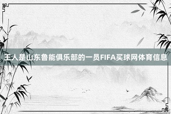 王人是山东鲁能俱乐部的一员FIFA买球网体育信息