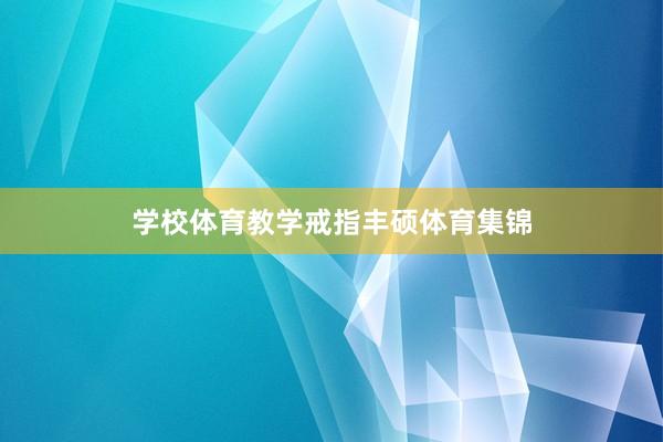 学校体育教学戒指丰硕体育集锦